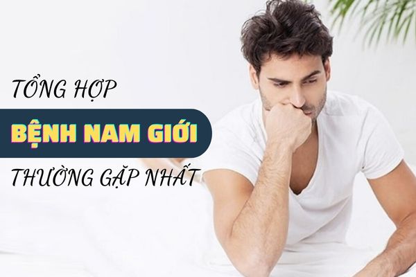 Tổng hợp các bệnh nam giới phổ biến nhất – Địa chỉ điều trị uy tín