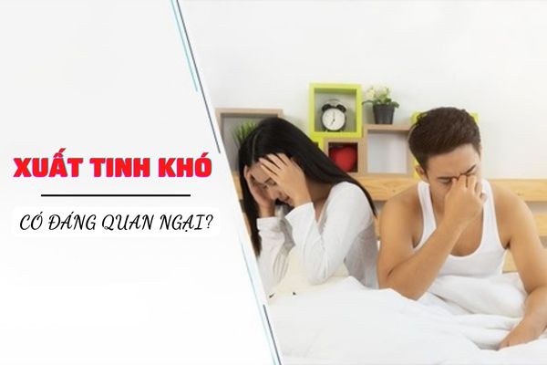 Nam giới xuất tinh khó có đáng quan ngại? Cách điều trị hiệu quả